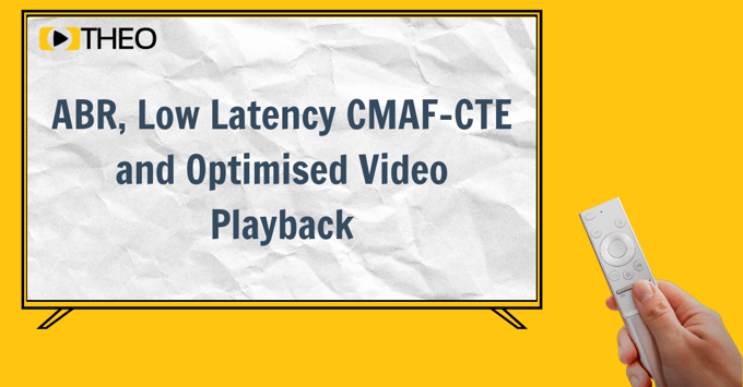 ABR, Low Latency CMAF-CTE and Optimised Video Playback Whitepaper