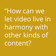 How can we let video live in harmony with other kind of content?