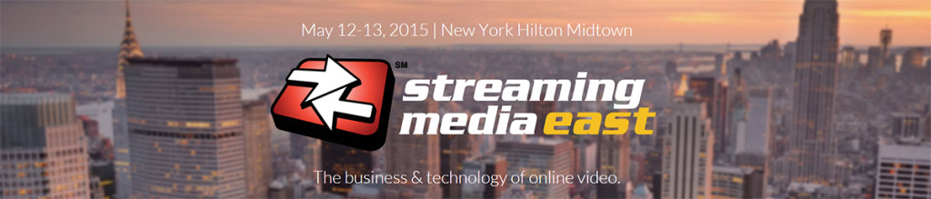 Streaming Media East, May 12-13, 2015 in New York City