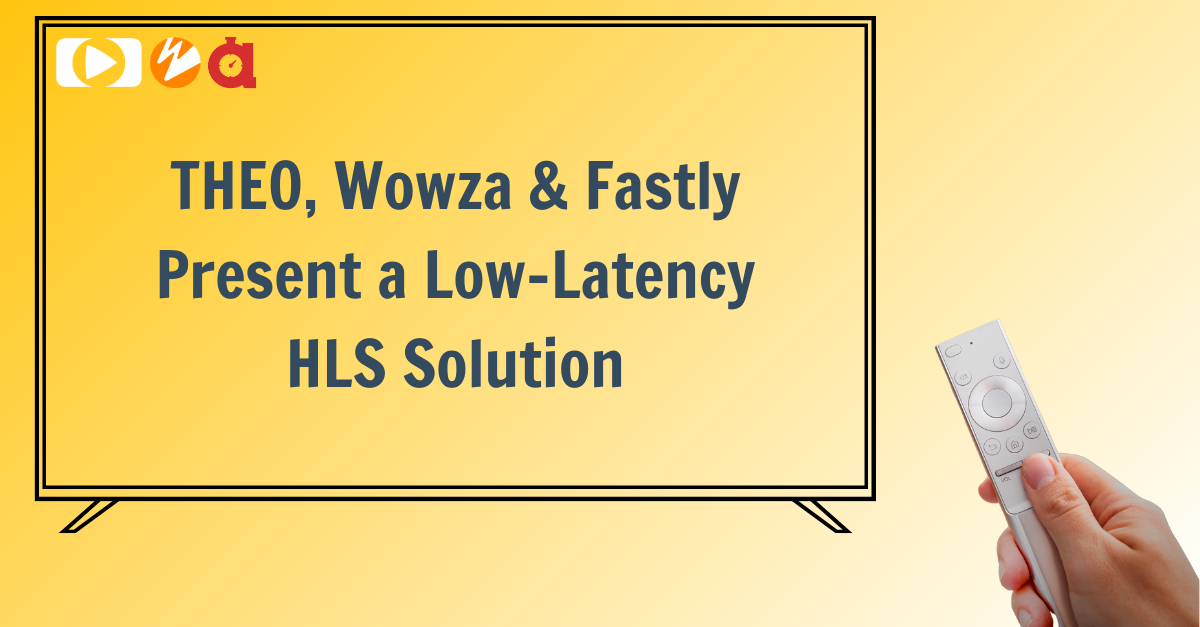 THEO, Wowza & Fastly Present a Low-Latency HLS Solution